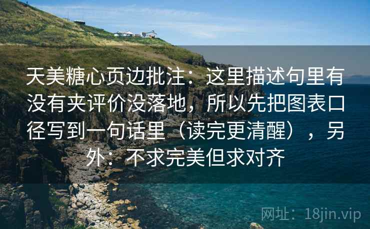 天美糖心页边批注：这里描述句里有没有夹评价没落地，所以先把图表口径写到一句话里（读完更清醒），另外：不求完美但求对齐